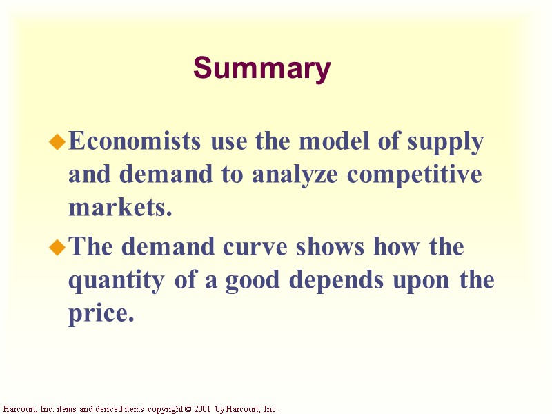 Summary Economists use the model of supply and demand to analyze competitive markets. The
